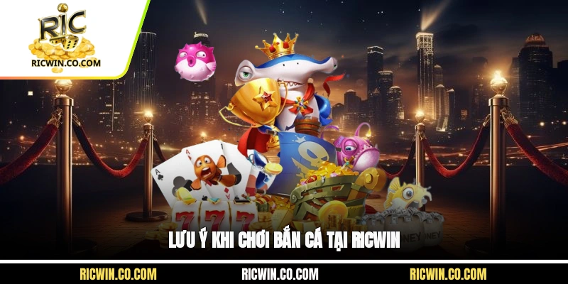 Lưu ý khi chơi bắn cá tại Ricwin