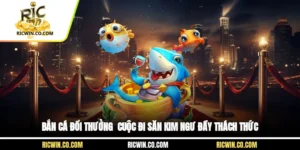 Bắn Cá Đổi Thưởng - Cuộc Đi Săn Kim Ngư Đầy Thách Thức