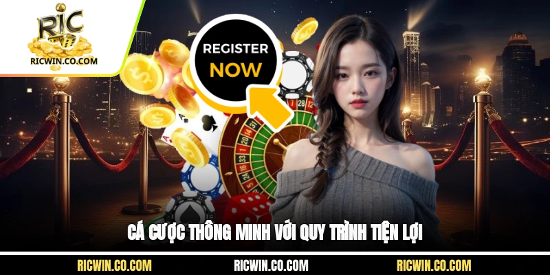 Cá cược thông minh với quy trình tiện lợi