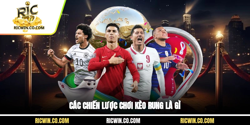 Các chiến lược chơi kèo rung là gì