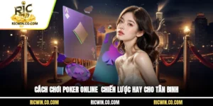 Cách Chơi Poker Online - Chiến Lược Hay Cho Tân Binh