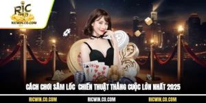 Cách Chơi Sâm Lốc - Chiến Thuật Thắng Cuộc Lớn Nhất 2025