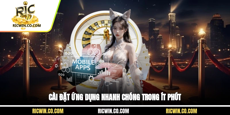 Cài đặt ứng dụng nhanh chóng trong ít phút