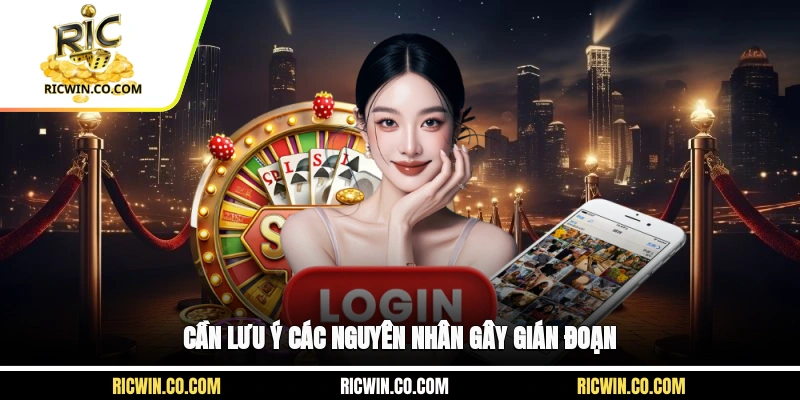 Cần lưu ý các nguyên nhân gây gián đoạn