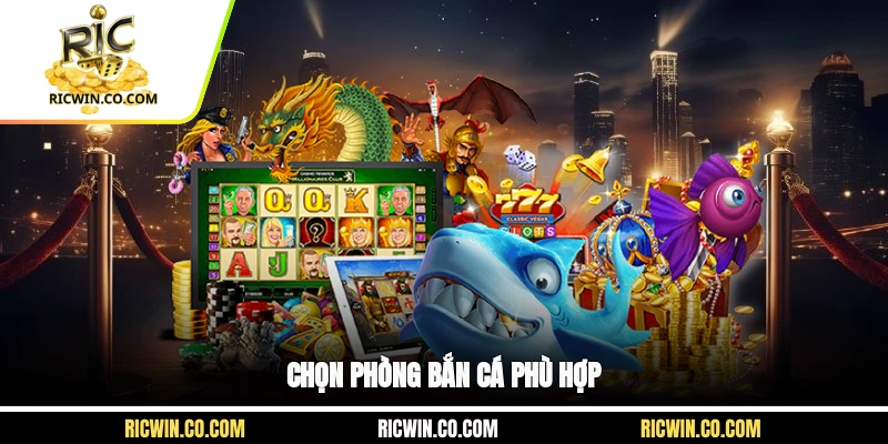 Chọn phòng bắn cá phù hợp