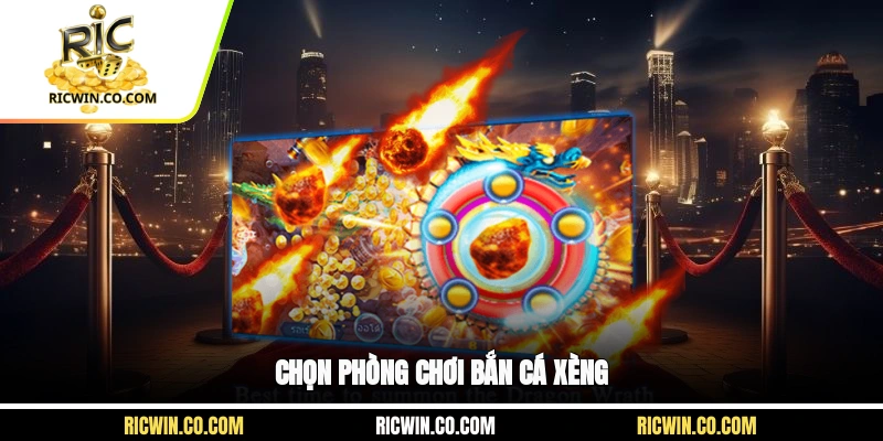 Chọn phòng chơi bắn cá xèng