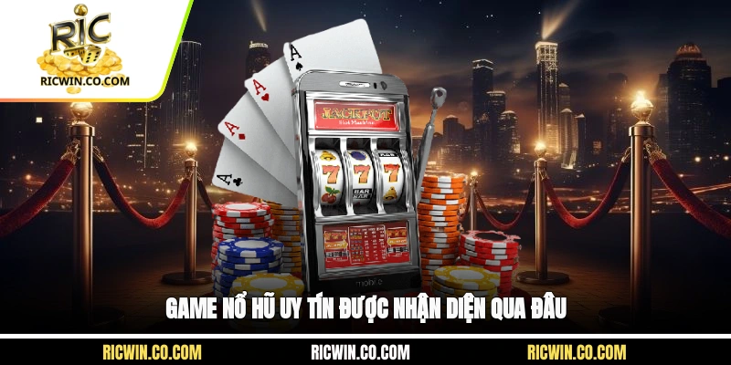 Game nổ hũ uy tín được nhận diện qua đâu