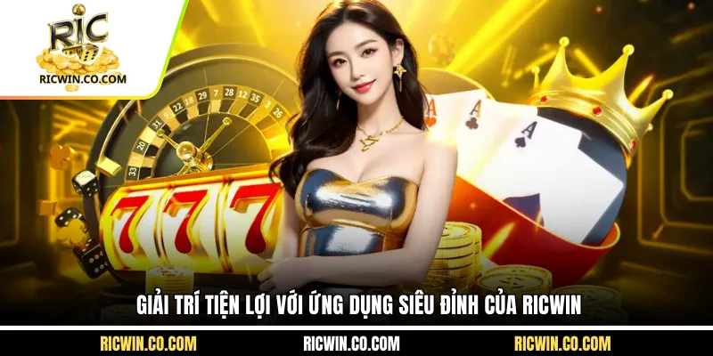 Giải trí tiện lợi với ứng dụng siêu đỉnh của Ricwin