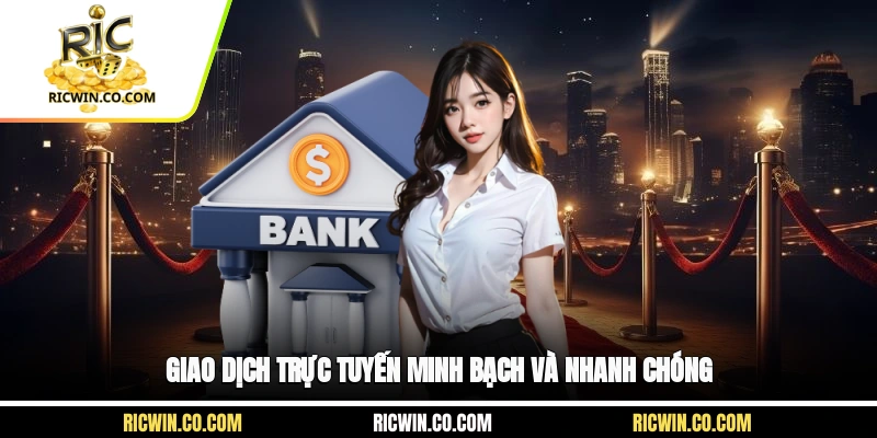 Giao dịch trực tuyến minh bạch và nhanh chóng