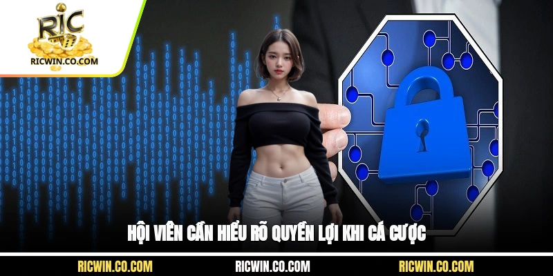 Hội viên cần hiểu rõ quyền lợi khi cá cược