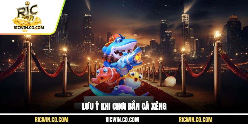 Lưu ý khi chơi bắn cá xèng