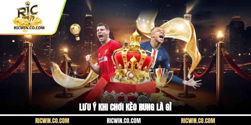 Lưu ý khi chơi kèo rung là gì