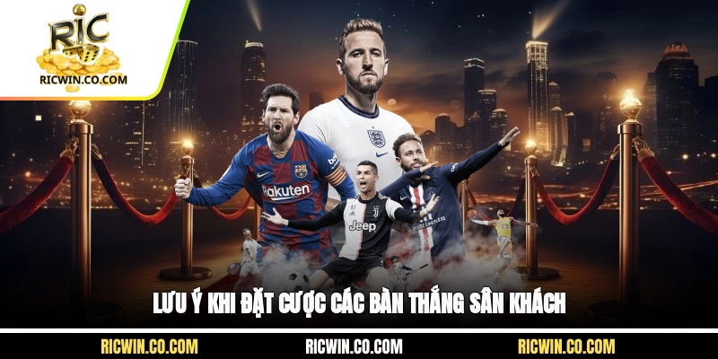 Lưu ý khi đặt cược các bàn thắng sân khách