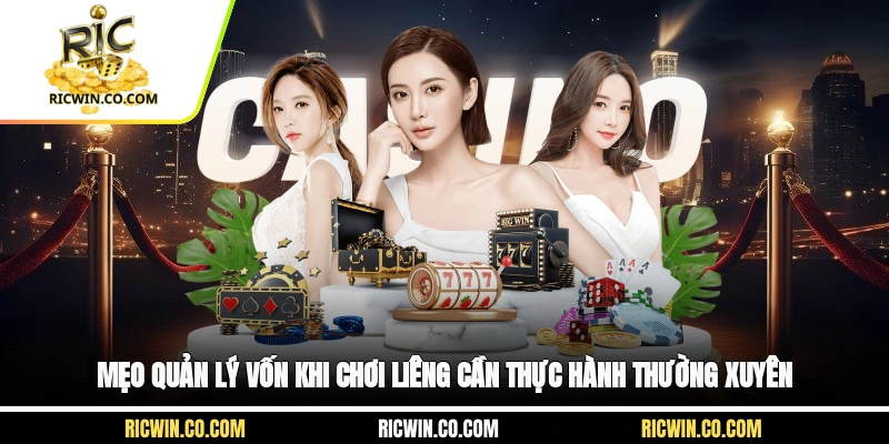 Mẹo quản lý vốn khi chơi Liêng cần thực hành thường xuyên