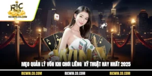 Mẹo Quản Lý Vốn Khi Chơi Liêng - Kỹ Thuật Hay Nhất 2025