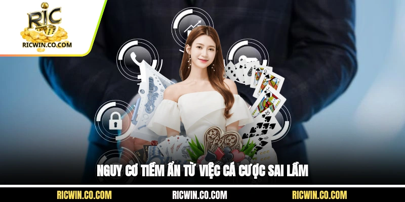 Nguy cơ tiềm ẩn từ việc cá cược sai lầm