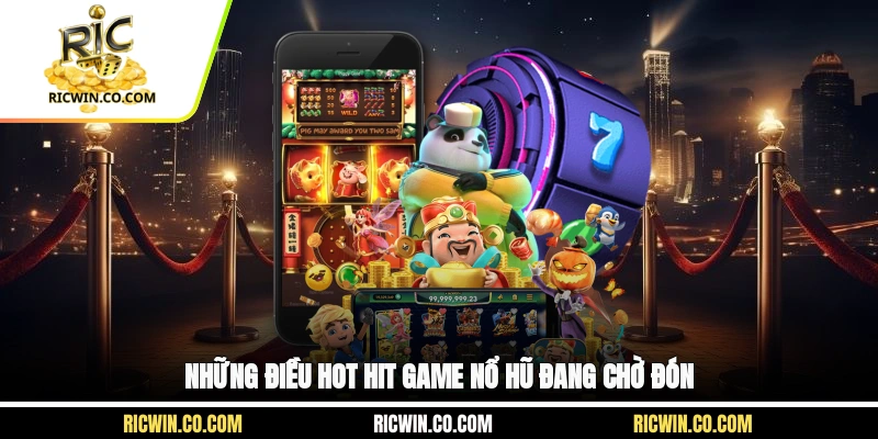 Những điều hot hit game nổ hũ đang chờ đón