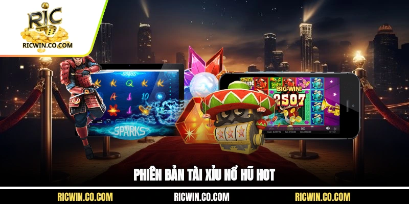 Phiên bản tài xỉu nổ hũ hot