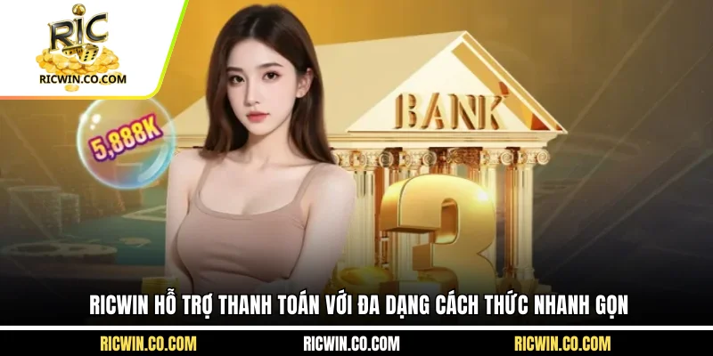 Ricwin hỗ trợ thanh toán với đa dạng cách thức nhanh gọn