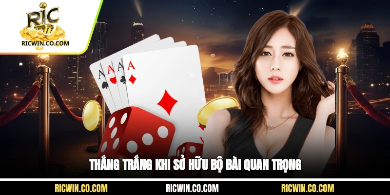 Thắng trắng khi sở hữu bộ bài quan trọng