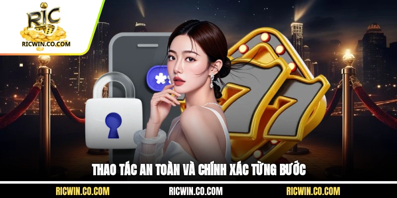 Thao tác an toàn và chính xác từng bước