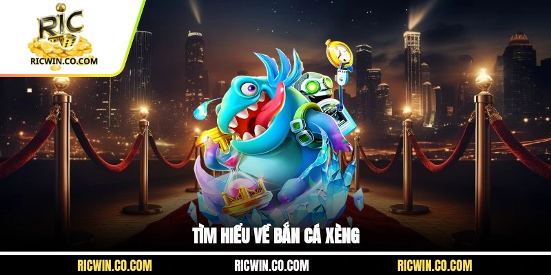 Tìm hiểu về bắn cá xèng