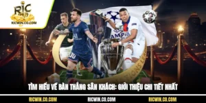 Tìm Hiểu Về Bàn Thắng Sân Khách: Giới Thiệu Chi Tiết Nhất