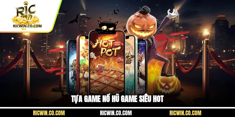 Tựa game nổ hũ game siêu hot